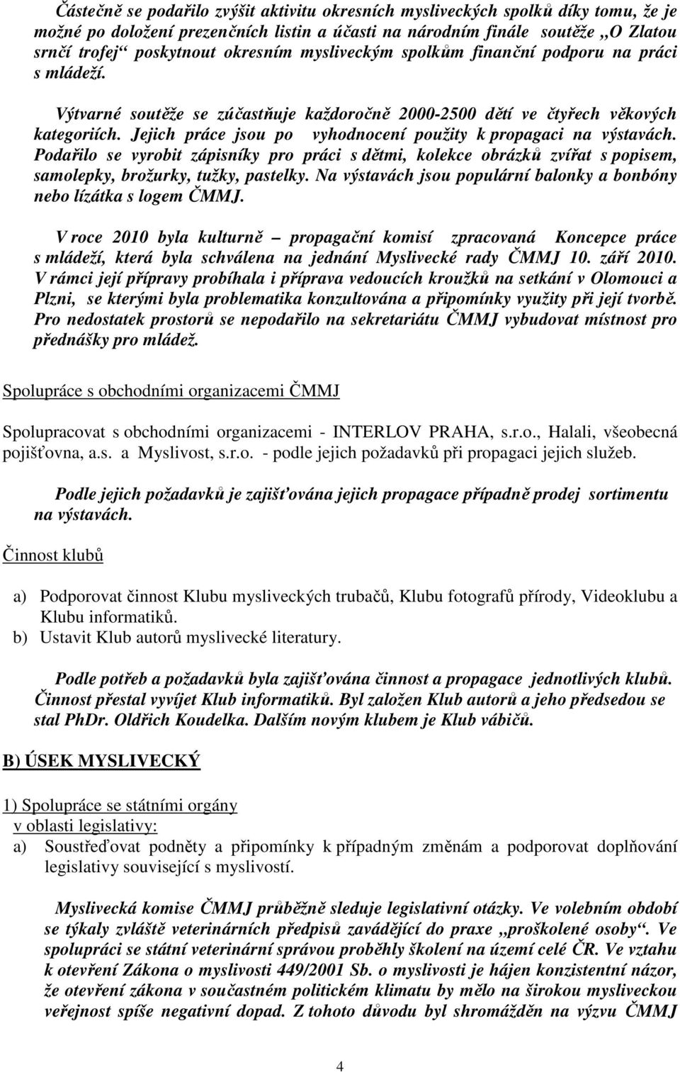 Jejich práce jsou po vyhodnocení použity k propagaci na výstavách. Podařilo se vyrobit zápisníky pro práci s dětmi, kolekce obrázků zvířat s popisem, samolepky, brožurky, tužky, pastelky.