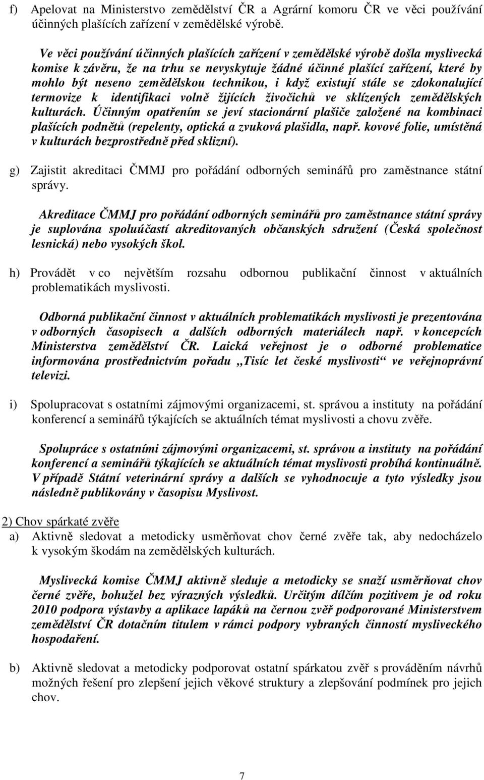 technikou, i když existují stále se zdokonalující termovize k identifikaci volně žijících živočichů ve sklízených zemědělských kulturách.