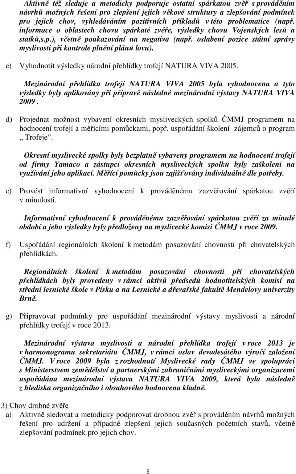 oslabení pozice státní správy myslivosti při kontrole plnění plánů lovu). c) Vyhodnotit výsledky národní přehlídky trofejí NATURA VIVA 2005.