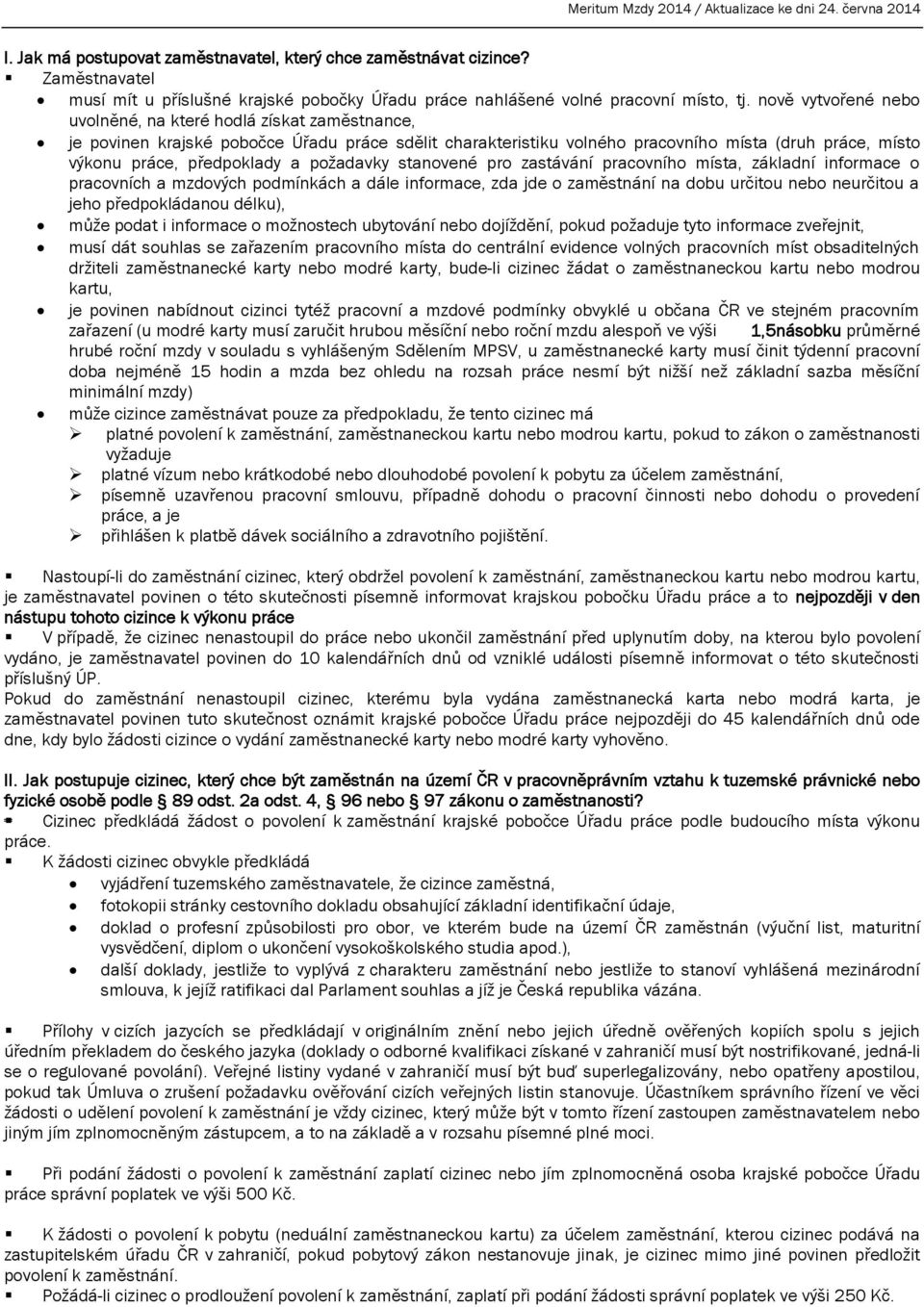 požadavky stanovené pro zastávání pracovního místa, základní informace o pracovních a mzdových podmínkách a dále informace, zda jde o zaměstnání na dobu určitou nebo neurčitou a jeho předpokládanou