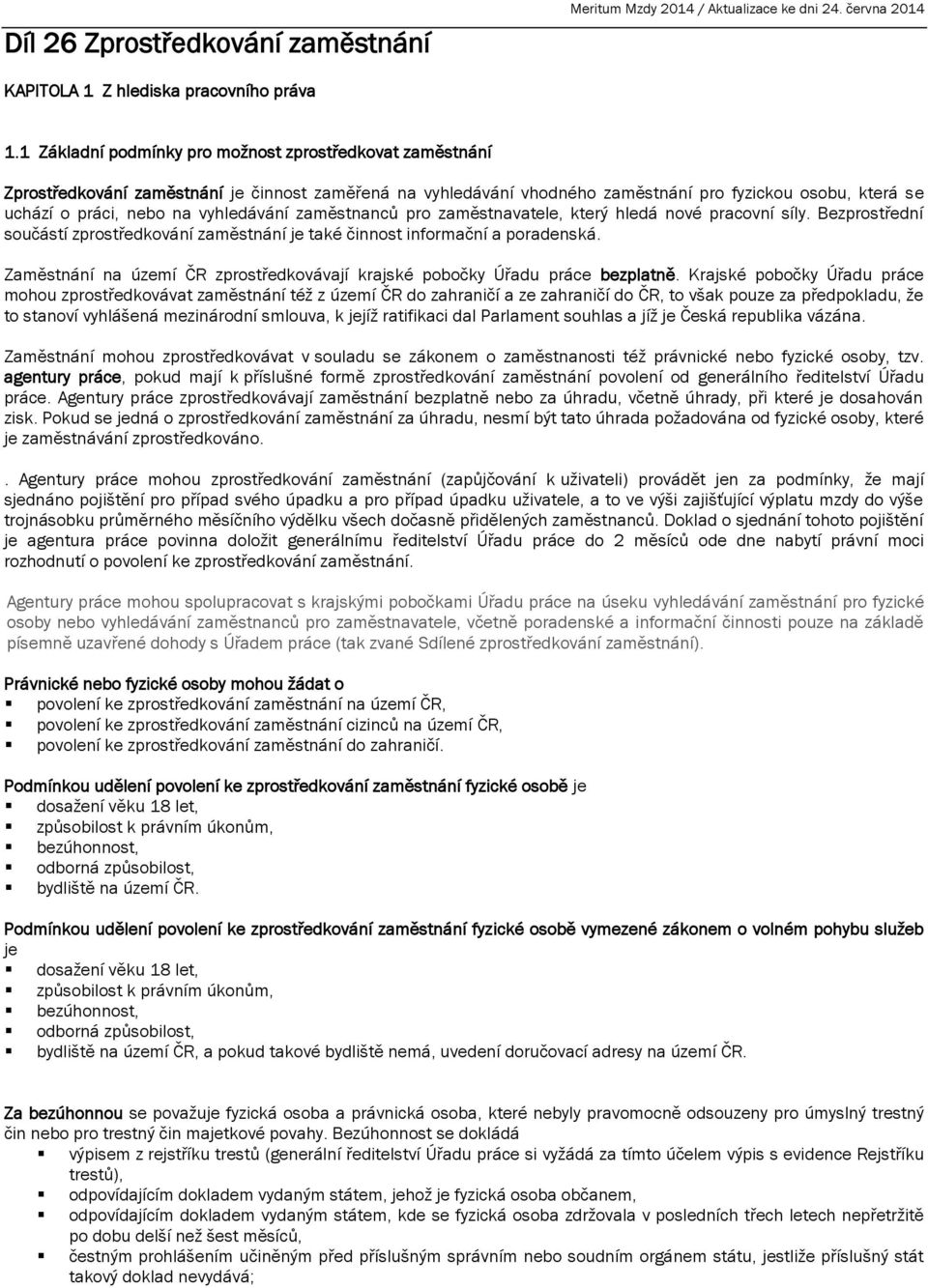 vyhledávání zaměstnanců pro zaměstnavatele, který hledá nové pracovní síly. Bezprostřední součástí zprostředkování zaměstnání je také činnost informační a poradenská.