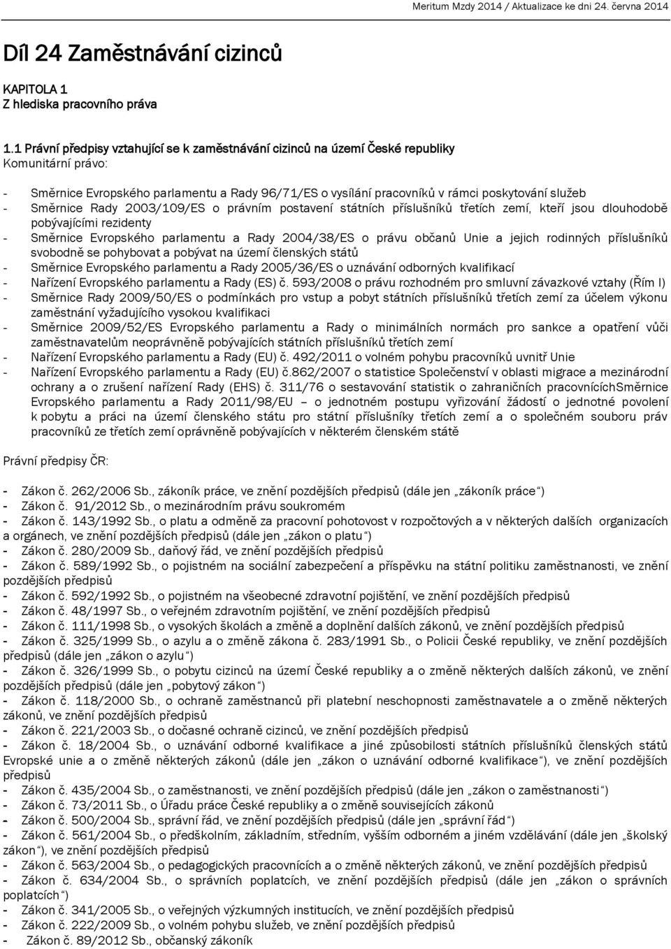 Směrnice Rady 2003/109/ES o právním postavení státních příslušníků třetích zemí, kteří jsou dlouhodobě pobývajícími rezidenty - Směrnice Evropského parlamentu a Rady 2004/38/ES o právu občanů Unie a