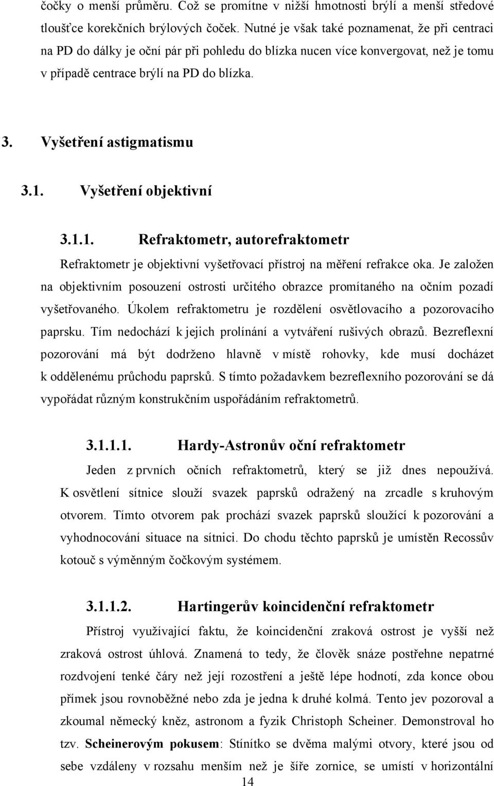 Vyšetření astigmatismu 3.1. Vyšetření objektivní 3.1.1. Refraktometr, autorefraktometr Refraktometr je objektivní vyšetřovací přístroj na měření refrakce oka.