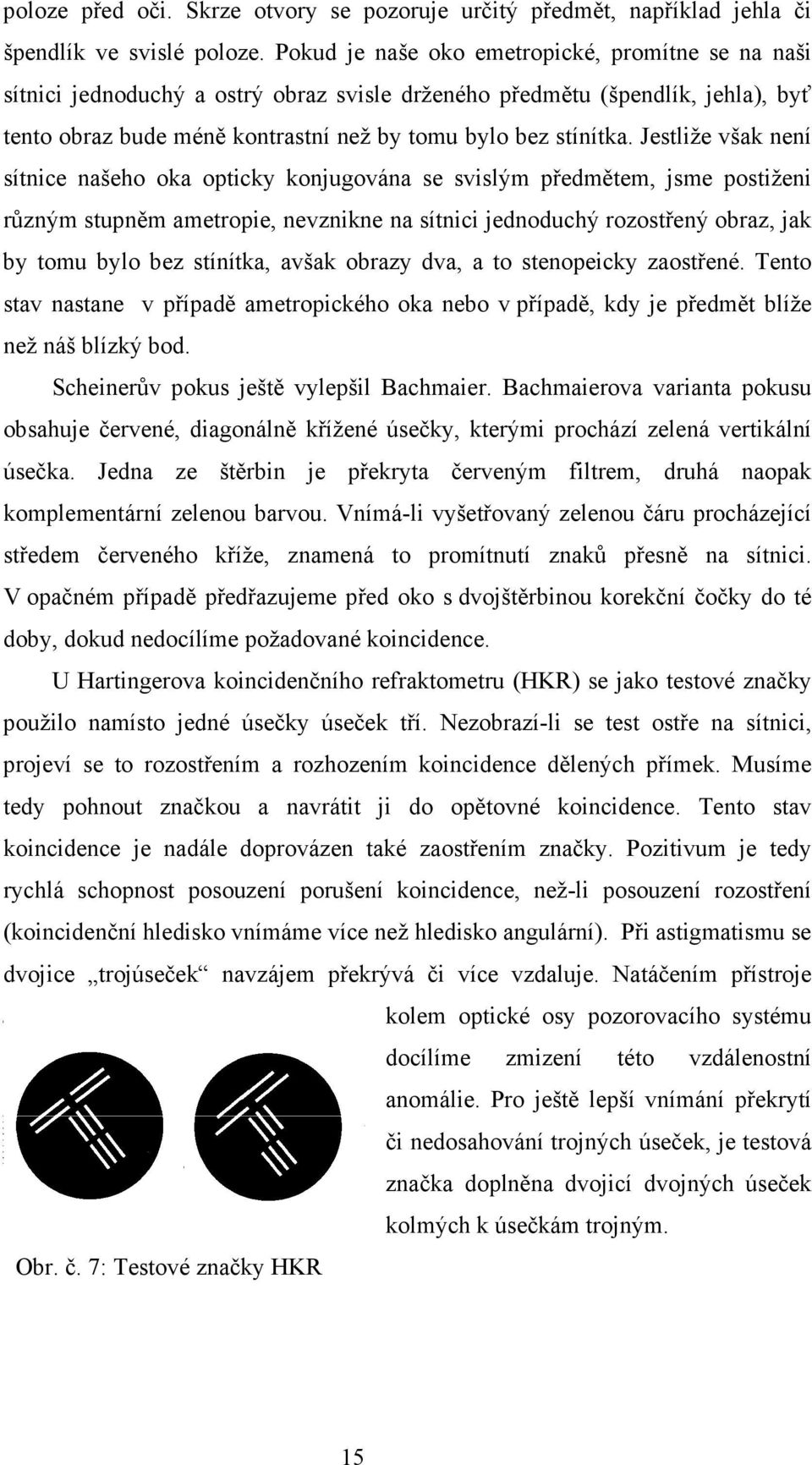 Jestliže však není sítnice našeho oka opticky konjugována se svislým předmětem, jsme postiženi různým stupněm ametropie, nevznikne na sítnici jednoduchý rozostřený obraz, jak by tomu bylo bez