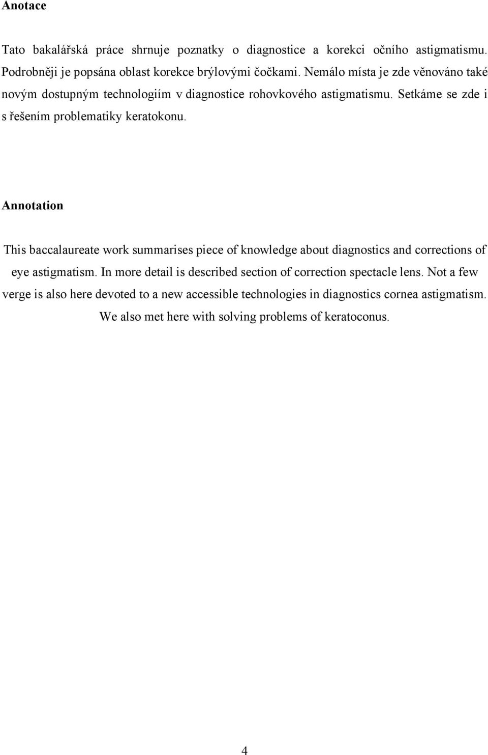 Annotation This baccalaureate work summarises piece of knowledge about diagnostics and corrections of eye astigmatism.