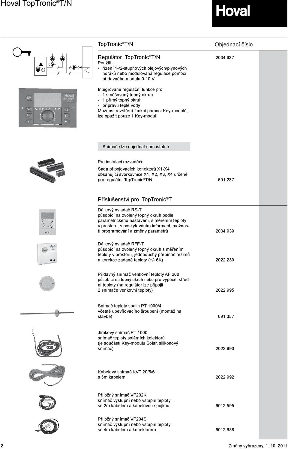 Pro instalaci rozvaděče Sada připojovacích konektorů X1-X4 obsahující svorkovnice X1, X2, X3, X4 určené pro regulátor TopTronic T/N 691 237 Příslušenství pro TopTronic T Dálkový ovladač RS-T působící