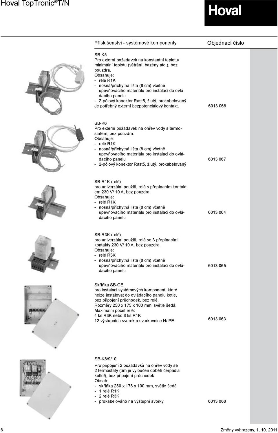 bezpotenciálový kontakt. 6013 066 SB-K6 Pro externí požadavek na ohřev vody s termostatem, bez pouzdra.