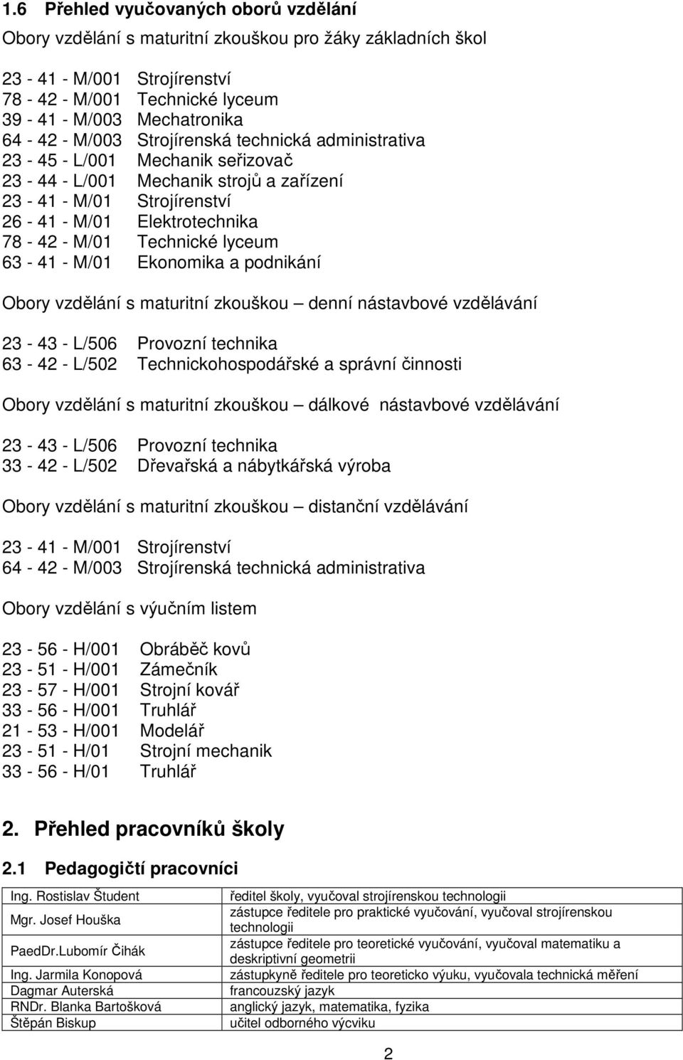 63-41 - M/01 Ekonomika a podnikání Obory vzdělání s maturitní zkouškou denní nástavbové vzdělávání 23-43 - L/506 Provozní technika 63-42 - L/502 Technickohospodářské a správní činnosti Obory vzdělání