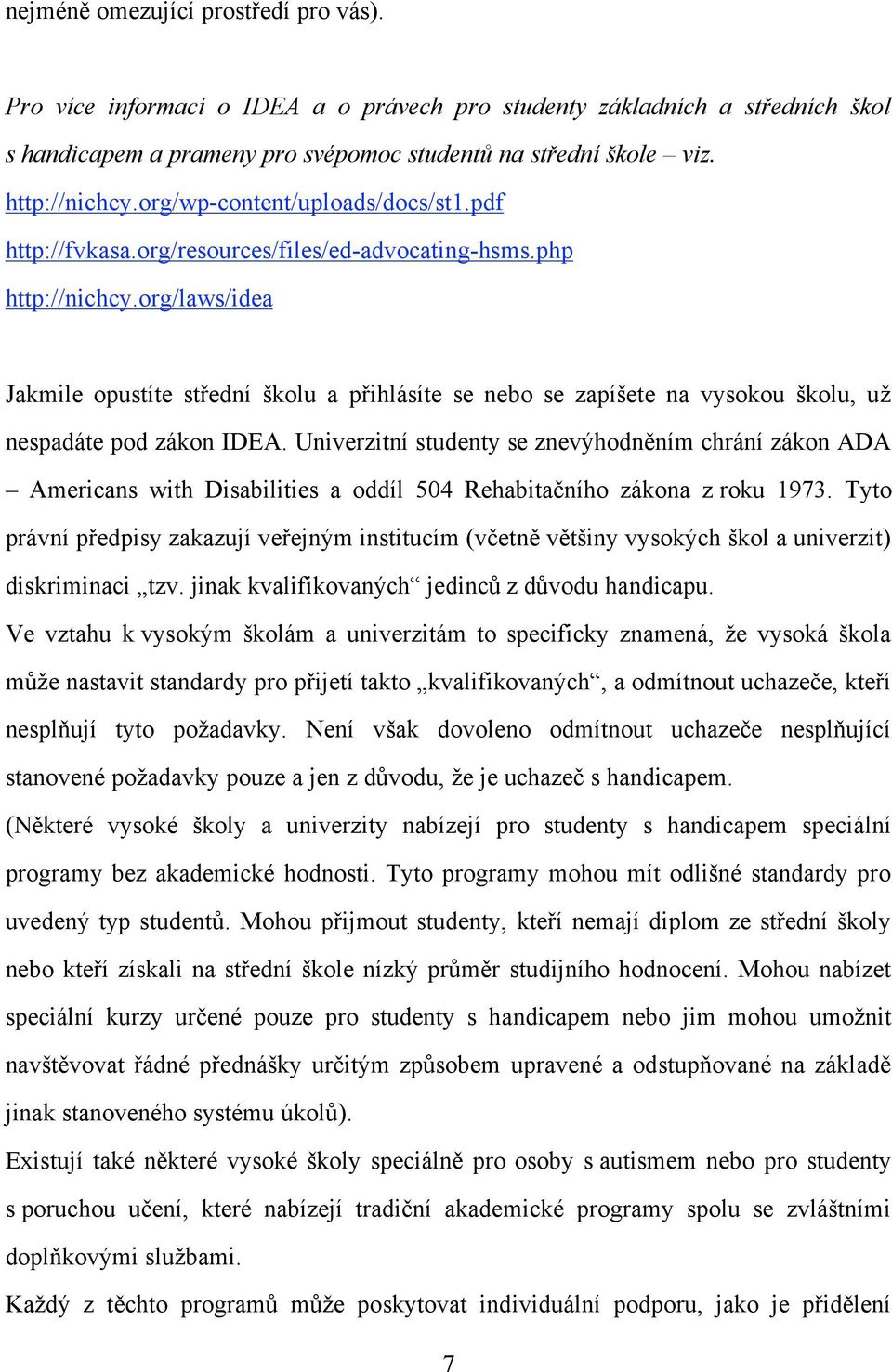 org/laws/idea Jakmile opustíte střední školu a přihlásíte se nebo se zapíšete na vysokou školu, už nespadáte pod zákon IDEA.