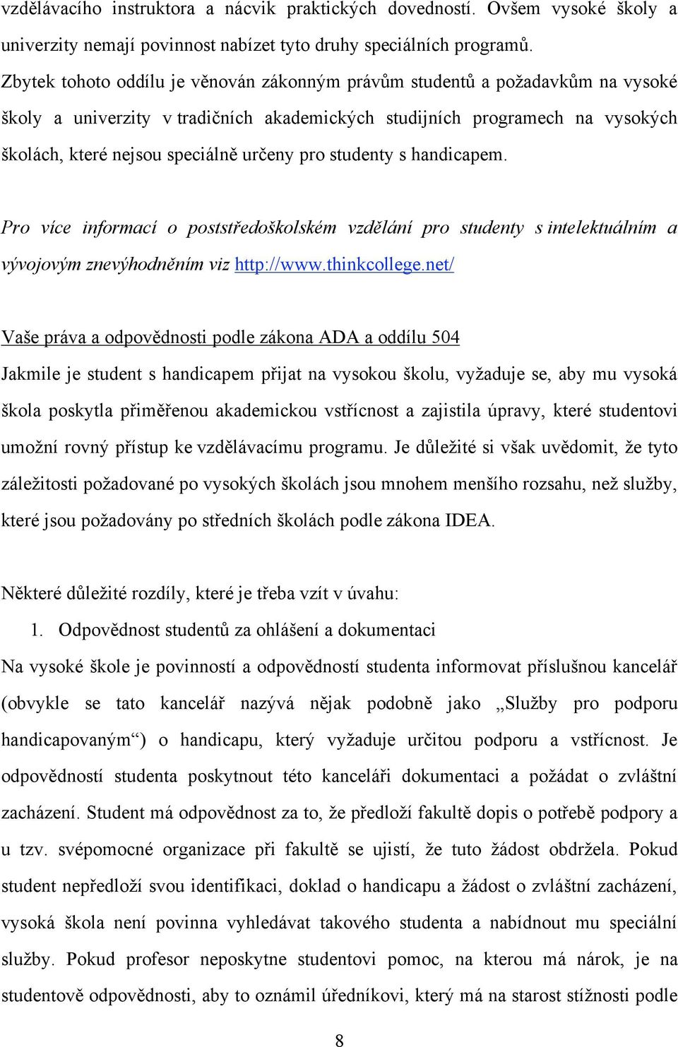 pro studenty s handicapem. Pro více informací o poststředoškolském vzdělání pro studenty s intelektuálním a vývojovým znevýhodněním viz http://www.thinkcollege.