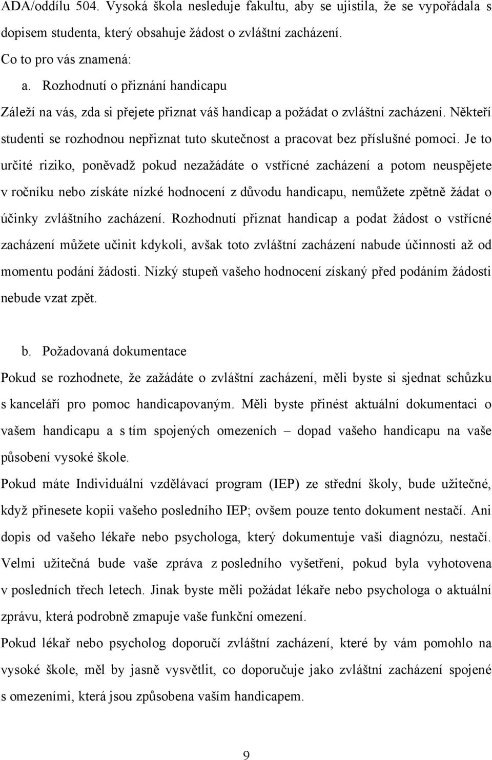 Někteří studenti se rozhodnou nepřiznat tuto skutečnost a pracovat bez příslušné pomoci.