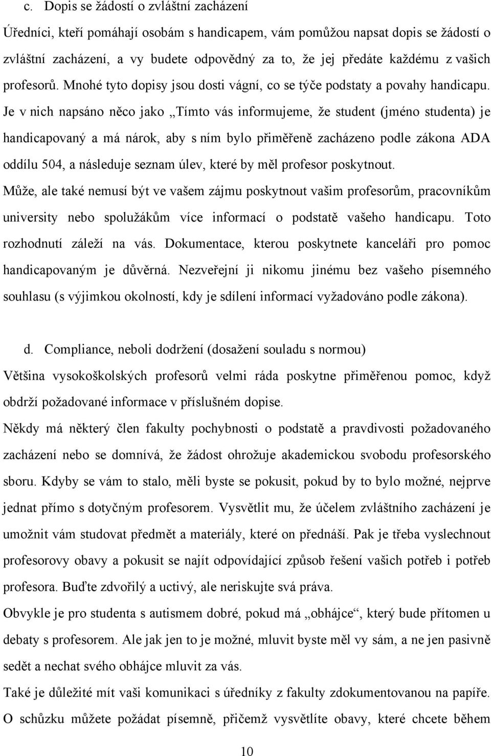 Je v nich napsáno něco jako Tímto vás informujeme, že student (jméno studenta) je handicapovaný a má nárok, aby s ním bylo přiměřeně zacházeno podle zákona ADA oddílu 504, a následuje seznam úlev,