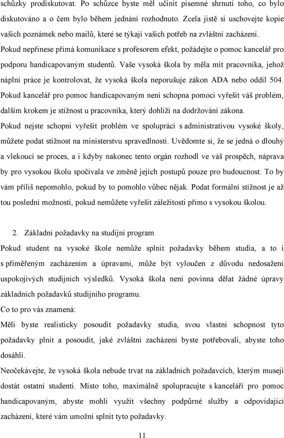 Pokud nepřinese přímá komunikace s profesorem efekt, požádejte o pomoc kancelář pro podporu handicapovaným studentů.