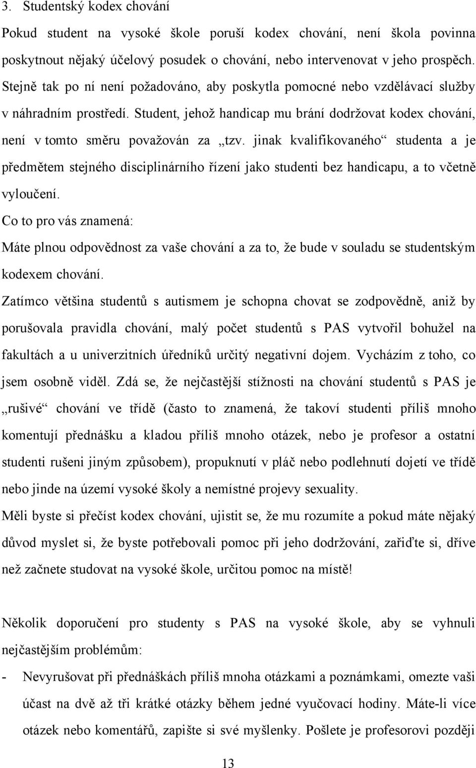 jinak kvalifikovaného studenta a je předmětem stejného disciplinárního řízení jako studenti bez handicapu, a to včetně vyloučení.