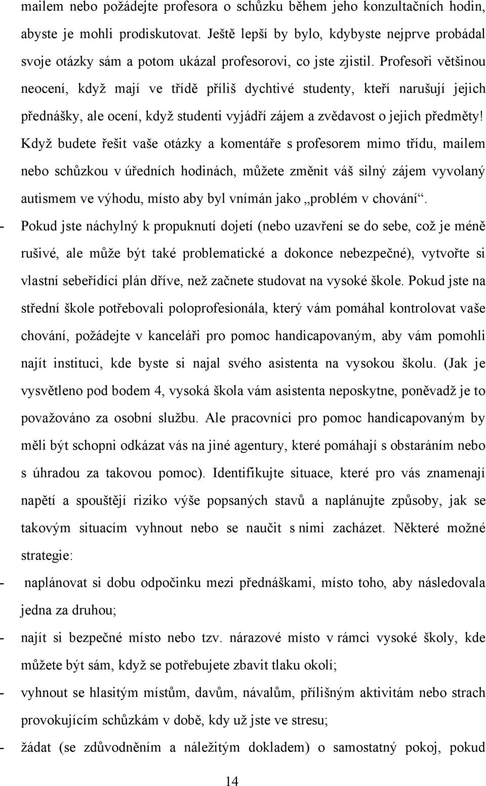 Profesoři většinou neocení, když mají ve třídě příliš dychtivé studenty, kteří narušují jejich přednášky, ale ocení, když studenti vyjádří zájem a zvědavost o jejich předměty!