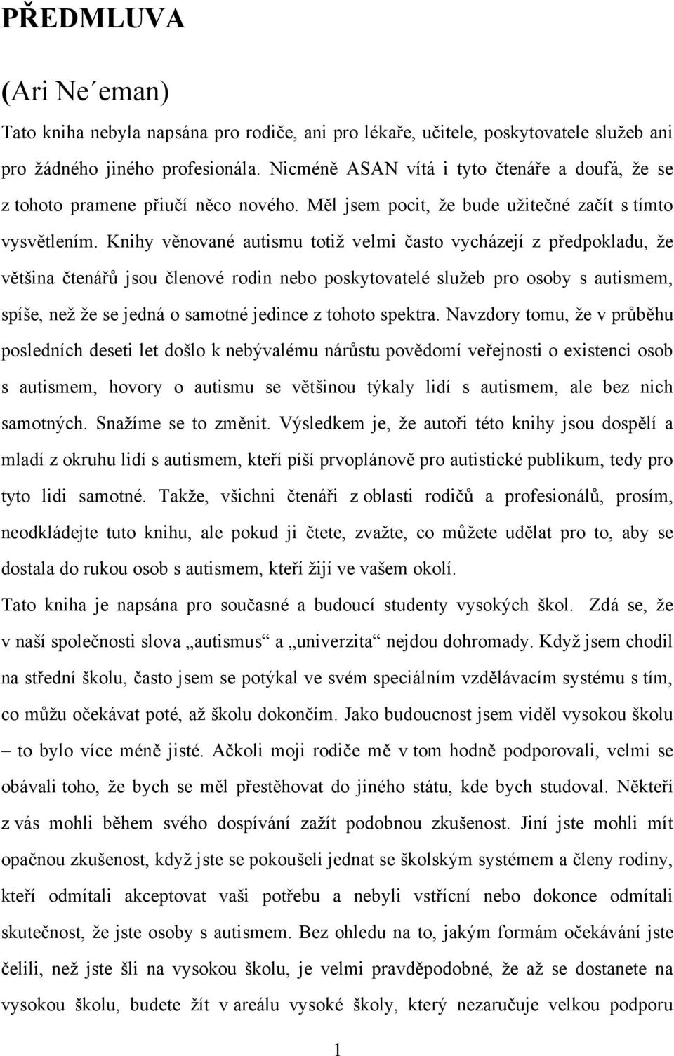 Knihy věnované autismu totiž velmi často vycházejí z předpokladu, že většina čtenářů jsou členové rodin nebo poskytovatelé služeb pro osoby s autismem, spíše, než že se jedná o samotné jedince z