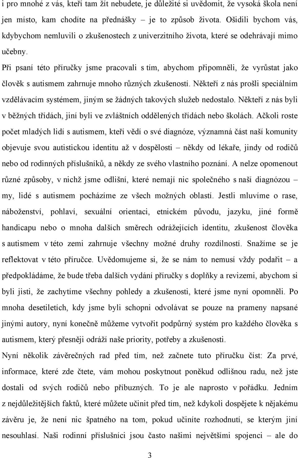 Při psaní této příručky jsme pracovali s tím, abychom připomněli, že vyrůstat jako člověk s autismem zahrnuje mnoho různých zkušeností.