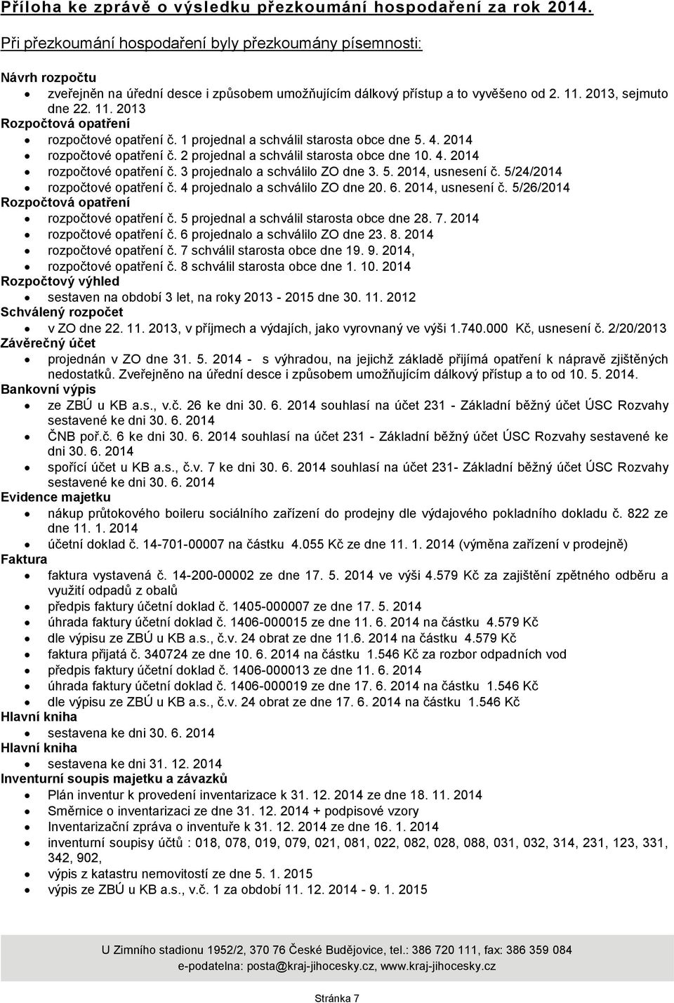 2013, sejmuto dne 22. 11. 2013 Rozpočtová opatření rozpočtové opatření č. 1 projednal a schválil starosta obce dne 5. 4. 2014 rozpočtové opatření č. 2 projednal a schválil starosta obce dne 10. 4. 2014 rozpočtové opatření č. 3 projednalo a schválilo ZO dne 3.