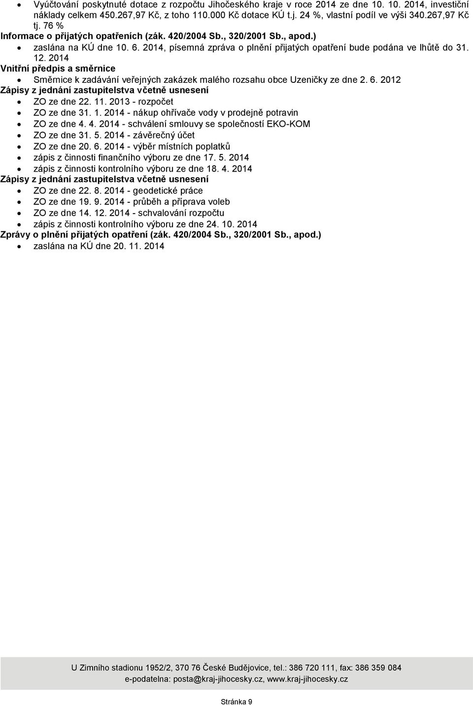 2014 Vnitřní předpis a směrnice Směrnice k zadávání veřejných zakázek malého rozsahu obce Uzeničky ze dne 2. 6. 2012 Zápisy z jednání zastupitelstva včetně usnesení ZO ze dne 22. 11.