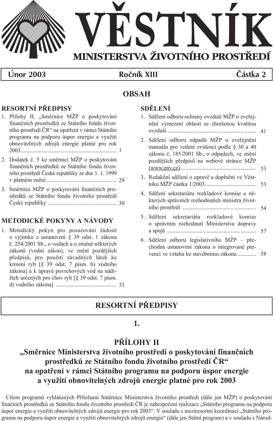 pro rok 2003... 1 2. Dodatek è. 5 ke smìrnici MŽP o poskytování finanèních prostøedkù ze Státního fondu životního prostøedí Èeské republiky ze dne 1. 1. 1999 v platném znìní... 29 3.