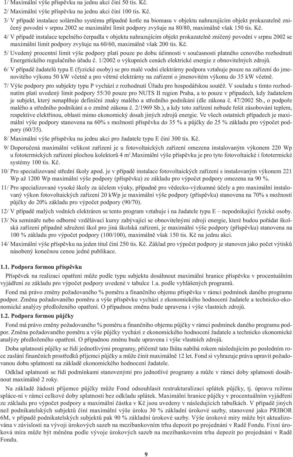 3/ V pøípadì instalace solárního systému pøípadnì kotle na biomasu v objektu nahrazujícím objekt prokazatelnì znièený povodní v srpnu 2002 se maximální limit podpory zvyšuje na 80/80, maximálnì však