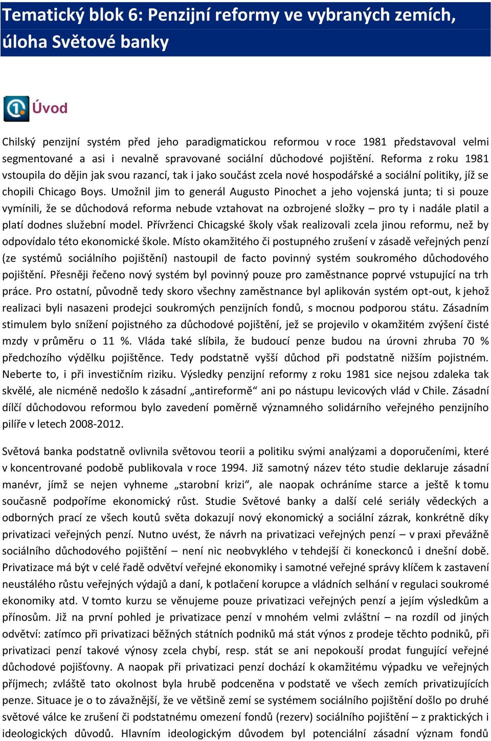 Umožnil jim to generál Augusto Pinochet a jeho vojenská junta; ti si pouze vymínili, že se důchodová reforma nebude vztahovat na ozbrojené složky pro ty i nadále platil a platí dodnes služební model.