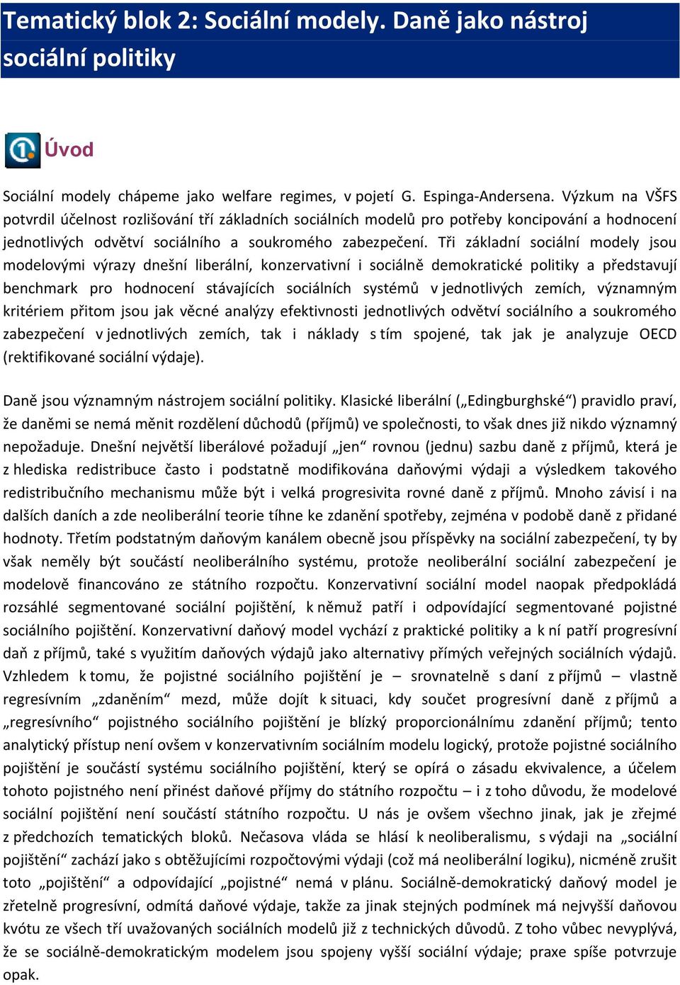 Tři základní sociální modely jsou modelovými výrazy dnešní liberální, konzervativní i sociálně demokratické politiky a představují benchmark pro hodnocení stávajících sociálních systémů v