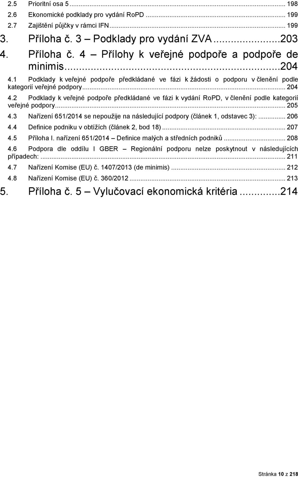 2 Pdklady k veřejné pdpře předkládané ve fázi k vydání RPD, v členění pdle kategrií veřejné pdpry... 205 4.3 Nařízení 651/2014 se nepužije na následující pdpry (článek 1, dstavec 3):... 206 4.