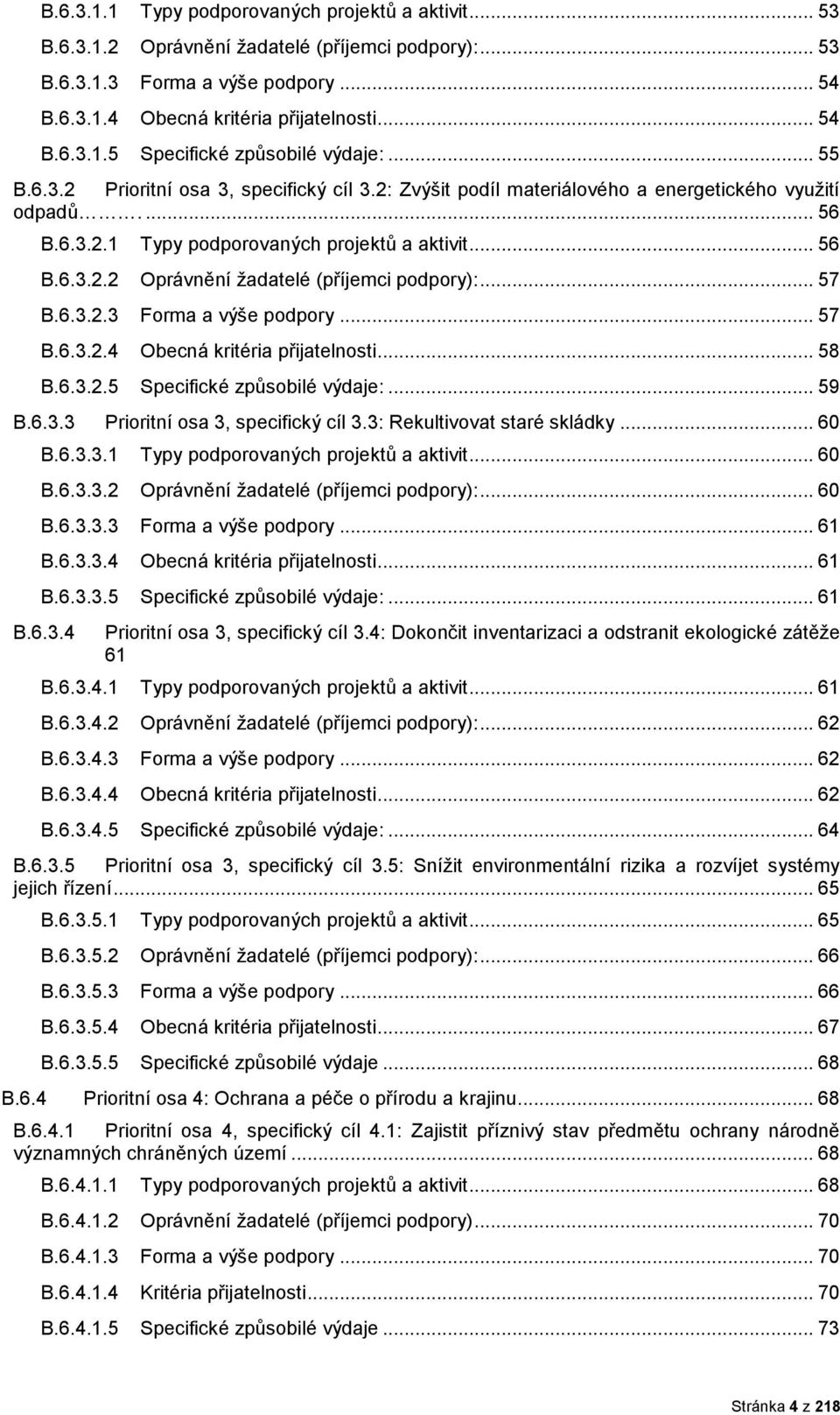 .. 57 B.6.3.2.3 Frma a výše pdpry... 57 B.6.3.2.4 Obecná kritéria přijatelnsti... 58 B.6.3.2.5 Specifické způsbilé výdaje:... 59 B.6.3.3 Priritní sa 3, specifický cíl 3.3: Rekultivvat staré skládky.