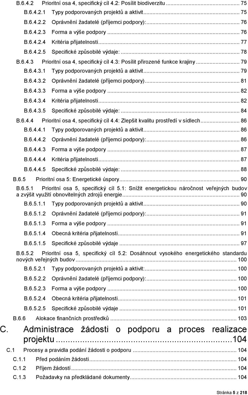 .. 79 B.6.4.3.2 Oprávnění žadatelé (příjemci pdpry)... 81 B.6.4.3.3 Frma a výše pdpry... 82 B.6.4.3.4 Kritéria přijatelnsti... 82 B.6.4.3.5 Specifické způsbilé výdaje:... 84 B.6.4.4 Priritní sa 4, specifický cíl 4.