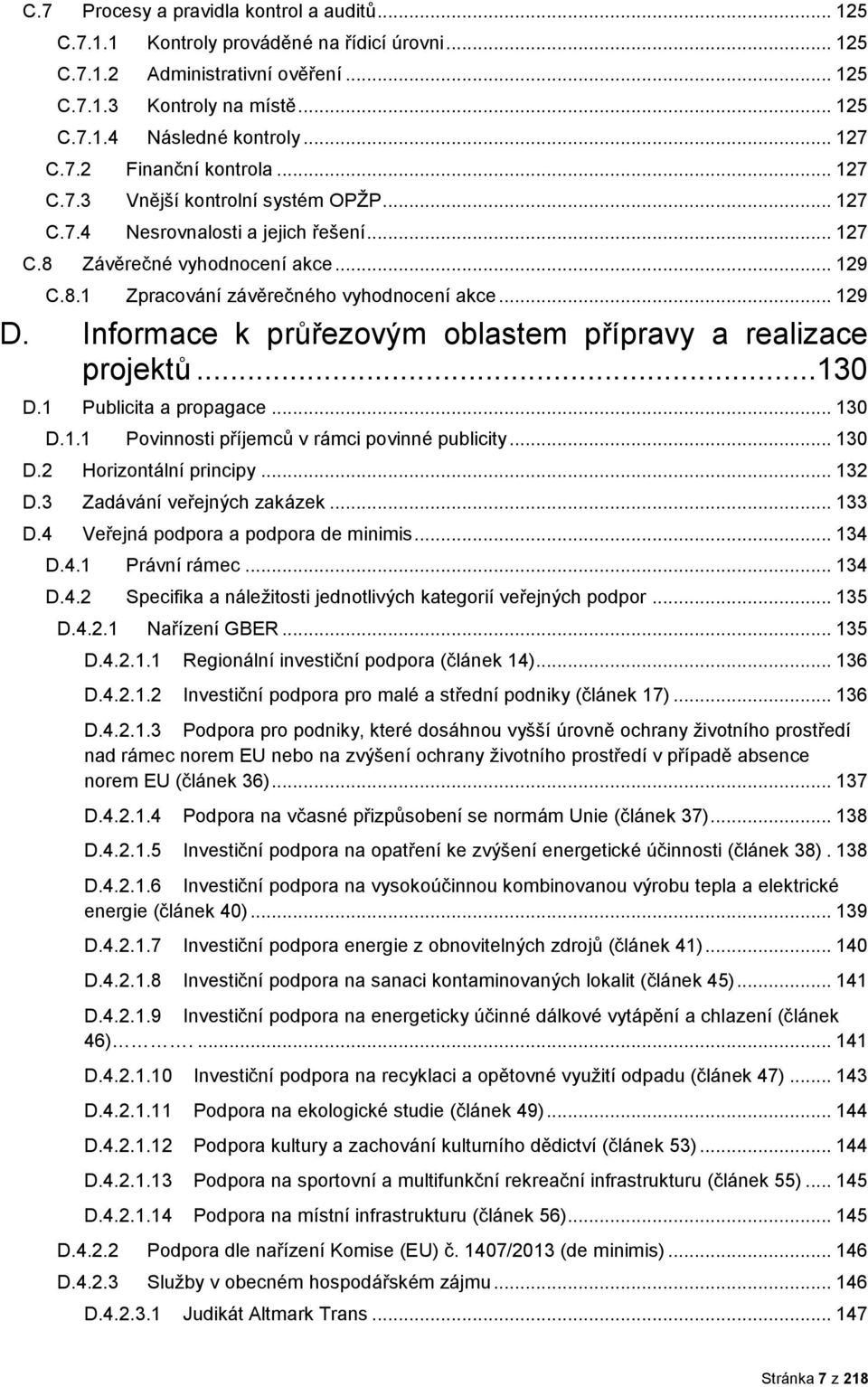 Infrmace k průřezvým blastem přípravy a realizace prjektů...130 D.1 Publicita a prpagace... 130 D.1.1 Pvinnsti příjemců v rámci pvinné publicity... 130 D.2 Hrizntální principy... 132 D.