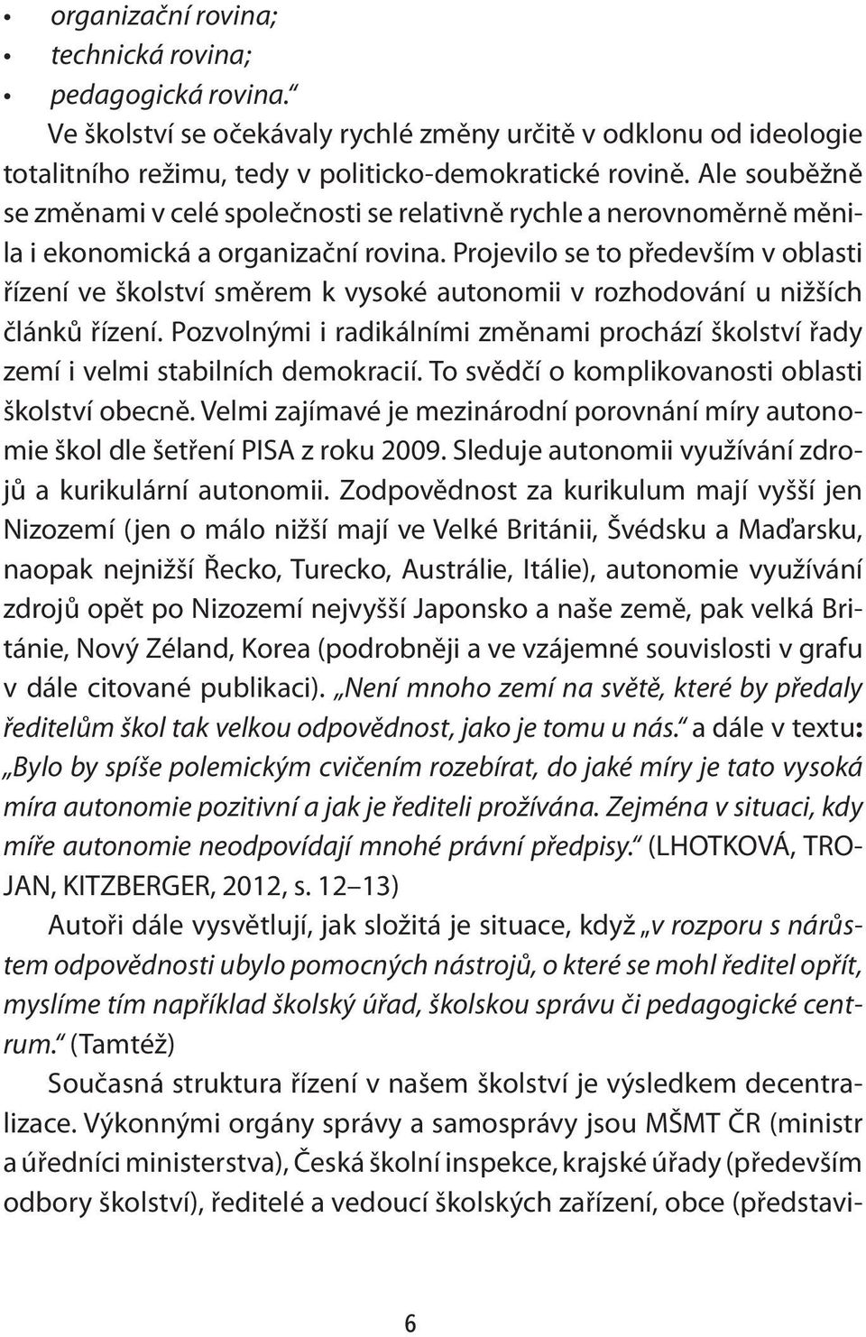 Projevilo se to především v oblasti řízení ve školství směrem k vysoké autonomii v rozhodování u nižších článků řízení.