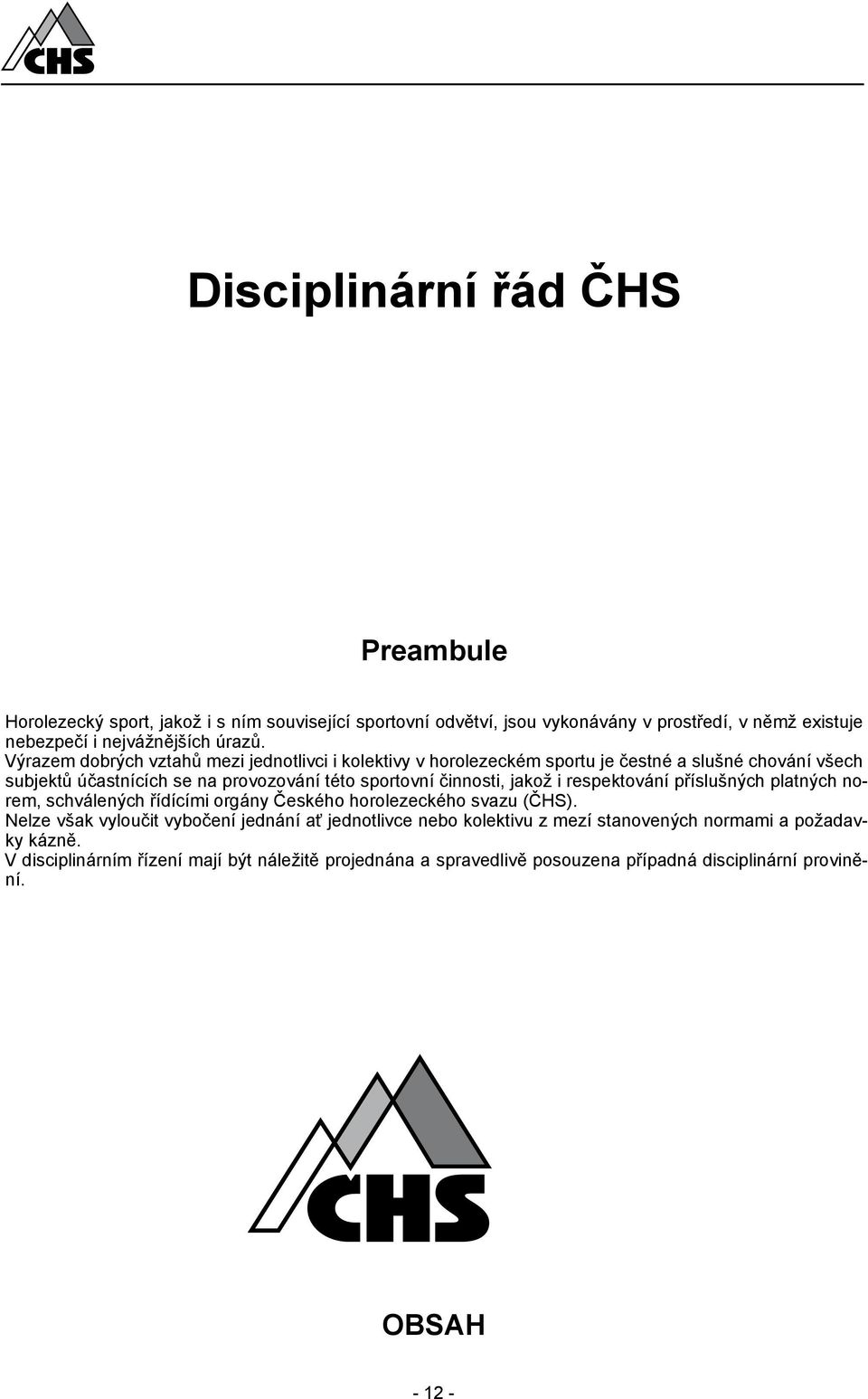 jakož i respektování příslušných platných norem, schválených řídícími orgány Českého horolezeckého svazu (ČHS).