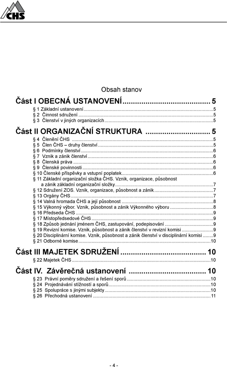 ..6 11 Základní organizační složka ČHS. Vznik, organizace, působnost a zánik základní organizační složky...7 12 Sdružení ZOS. Vznik, organizace, působnost a zánik...7 13 Orgány ČHS.