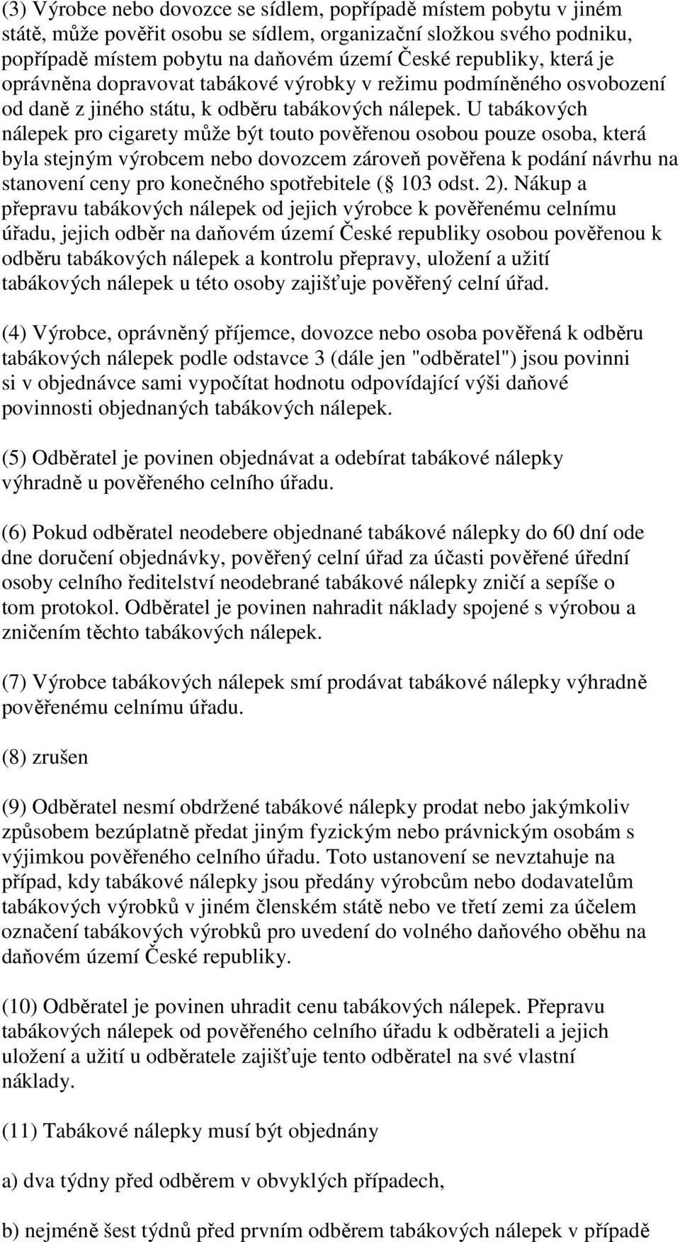 U tabákových nálepek pro cigarety může být touto pověřenou osobou pouze osoba, která byla stejným výrobcem nebo dovozcem zároveň pověřena k podání návrhu na stanovení ceny pro konečného spotřebitele