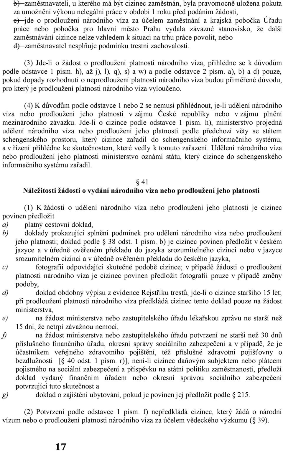 zaměstnavatel nesplňuje podmínku trestní zachovalosti. (3) Jde-li o žádost o prodloužení platnosti národního víza, přihlédne se k důvodům podle odstavce 1 písm.