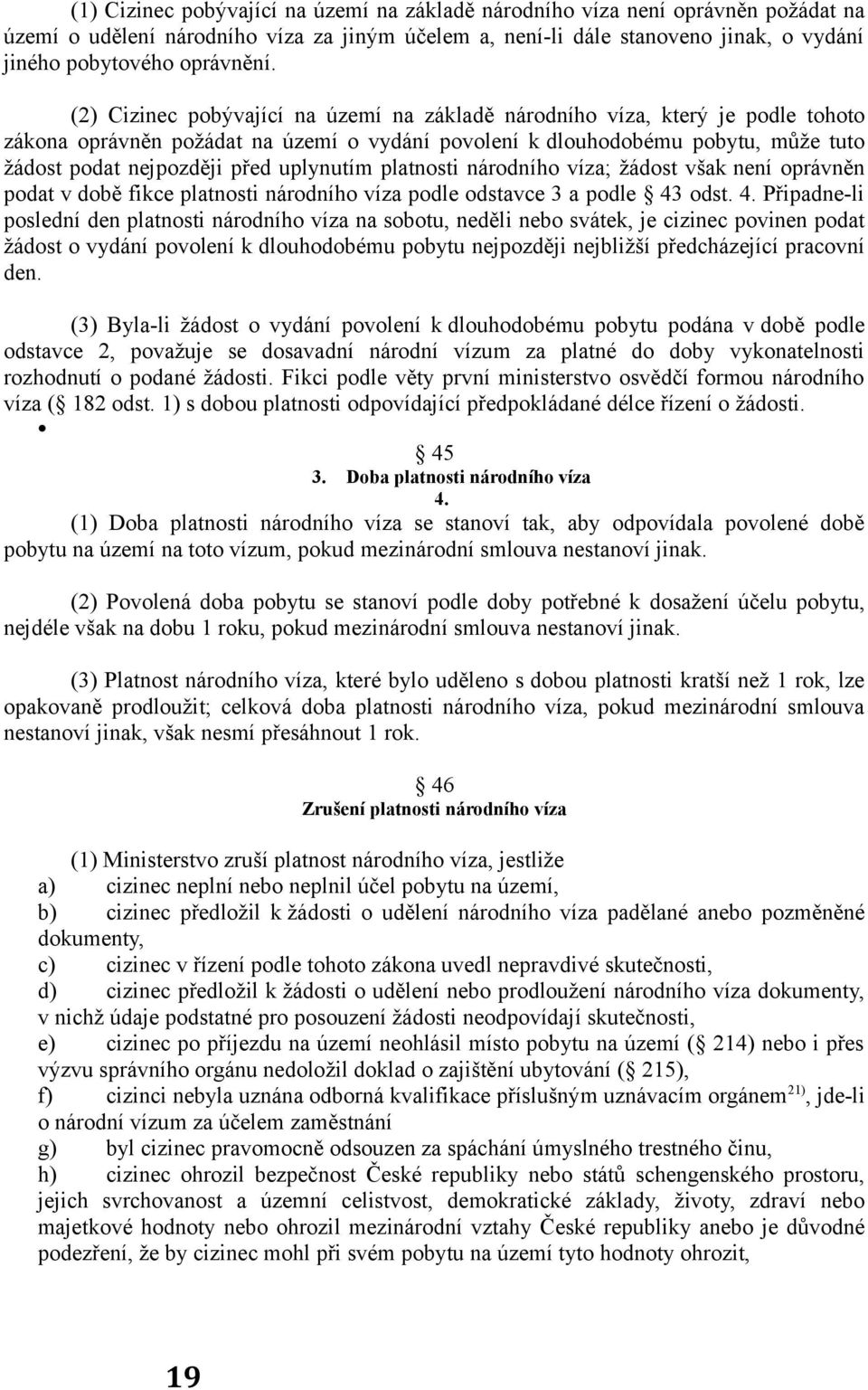 uplynutím platnosti národního víza; žádost však není oprávněn podat v době fikce platnosti národního víza podle odstavce 3 a podle 43