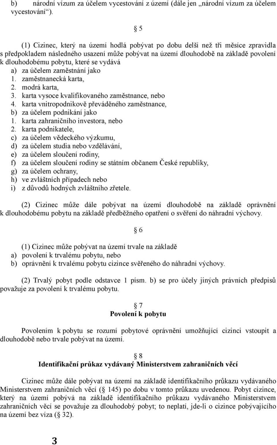 se vydává a) za účelem zaměstnání jako 1. zaměstnanecká karta, 2. modrá karta, 3. karta vysoce kvalifikovaného zaměstnance, nebo 4.