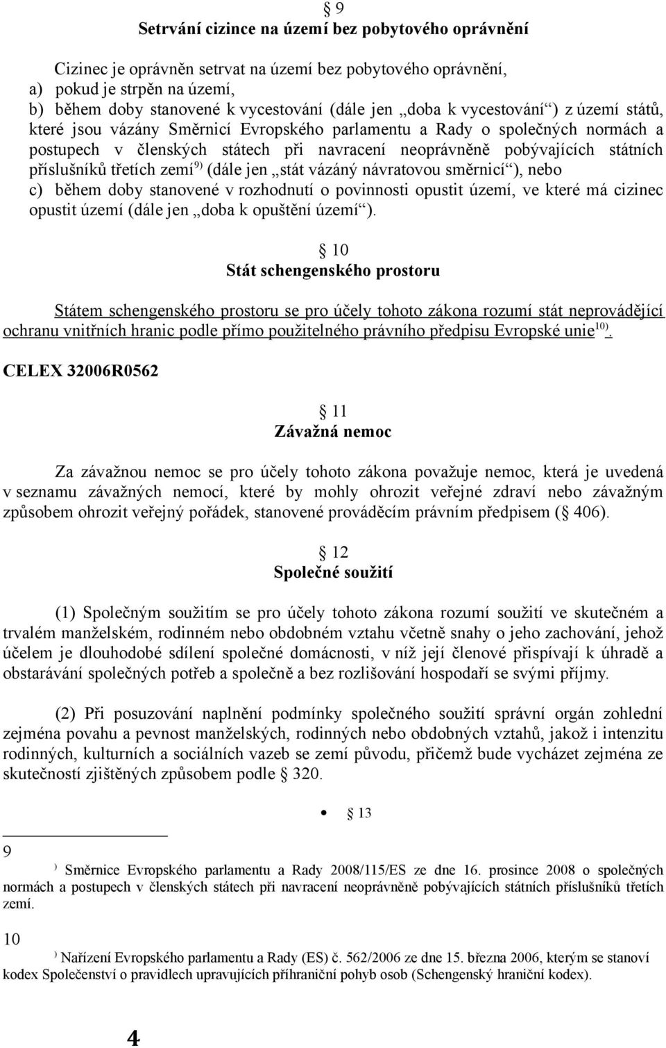 třetích zemí 9) (dále jen stát vázáný návratovou směrnicí ), nebo c) během doby stanovené v rozhodnutí o povinnosti opustit území, ve které má cizinec opustit území (dále jen doba k opuštění území ).