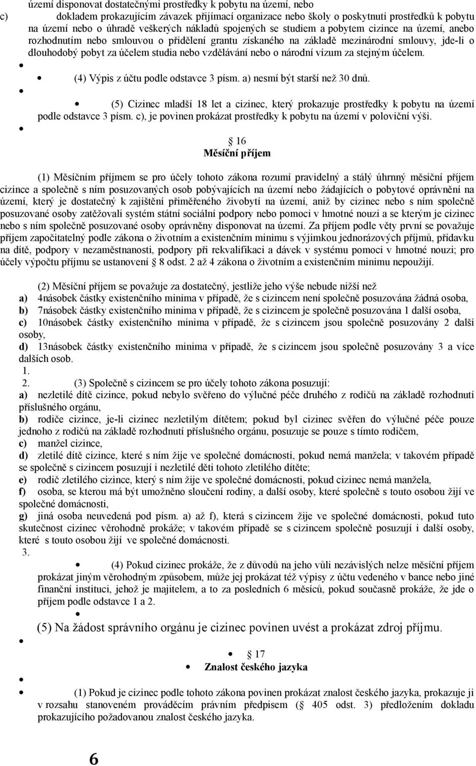 vzdělávání nebo o národní vízum za stejným účelem. (4) Výpis z účtu podle odstavce 3 písm. a) nesmí být starší než 30 dnů.