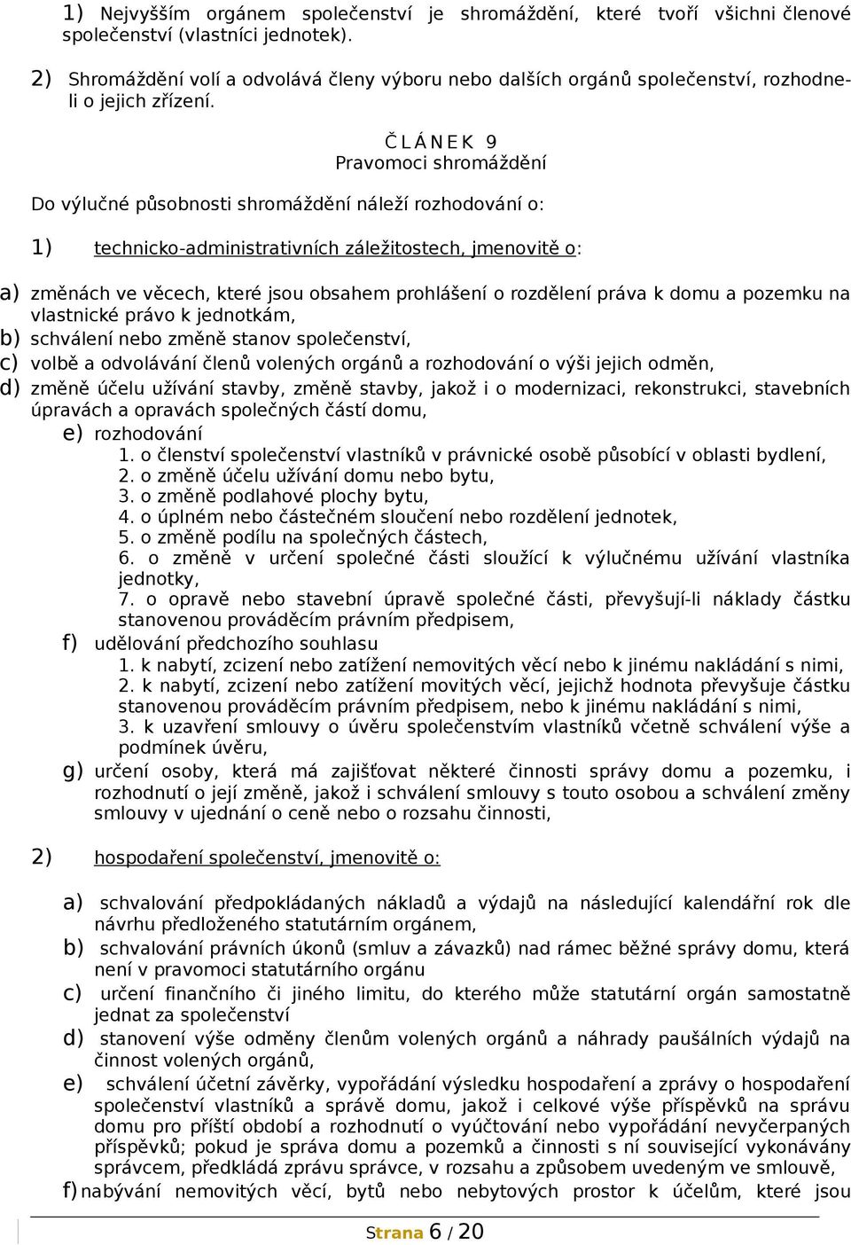 Č L Á N E K 9 Pravomoci shromáždění Do výlučné působnosti shromáždění náleží rozhodování o: 1) technicko-administrativních záležitostech, jmenovitě o: a) změnách ve věcech, které jsou obsahem