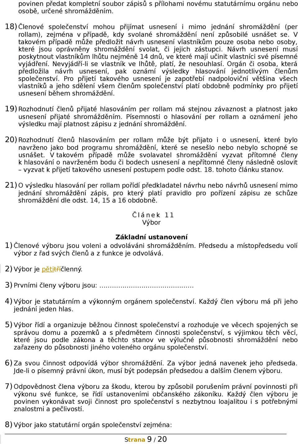 V takovém případě může předložit návrh usnesení vlastníkům pouze osoba nebo osoby, které jsou oprávněny shromáždění svolat, či jejich zástupci.