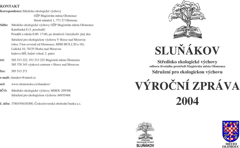 20 a 18): Lidická 10, 78335 Horka nad Moravou budova MŠ, boní vchod, 2.