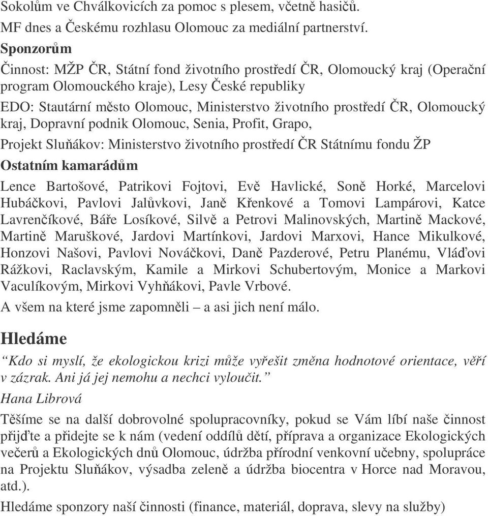 Olomoucký kraj, Dopravní podnik Olomouc, Senia, Profit, Grapo, Projekt Sluákov: Ministerstvo životního prostedí R Státnímu fondu ŽP Ostatním kamarádm Lence Bartošové, Patrikovi Fojtovi, Ev Havlické,