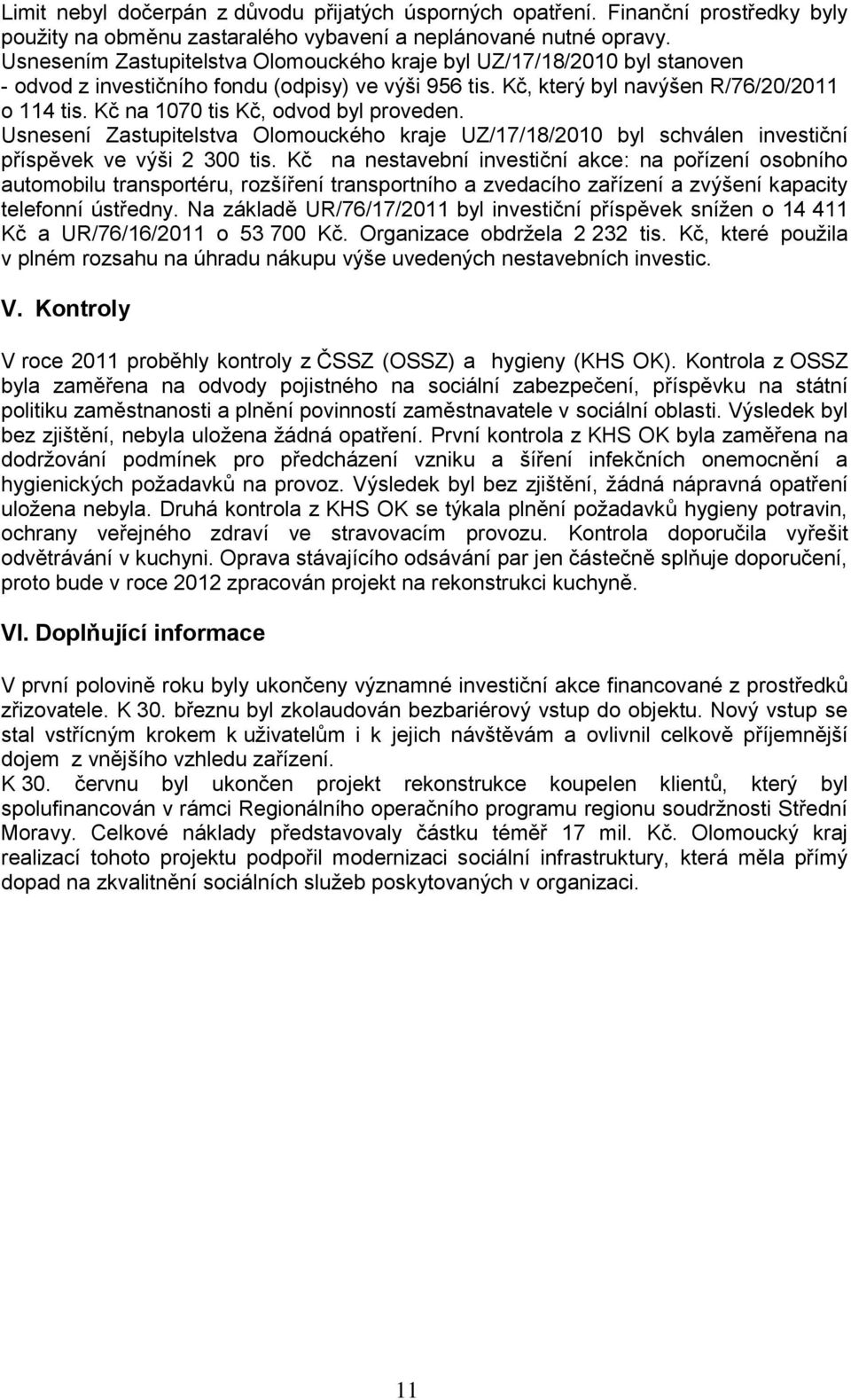 Kč na 1070 tis Kč, odvod byl proveden. Usnesení Zastupitelstva Olomouckého kraje UZ/17/18/2010 byl schválen investiční příspěvek ve výši 2 300 tis.