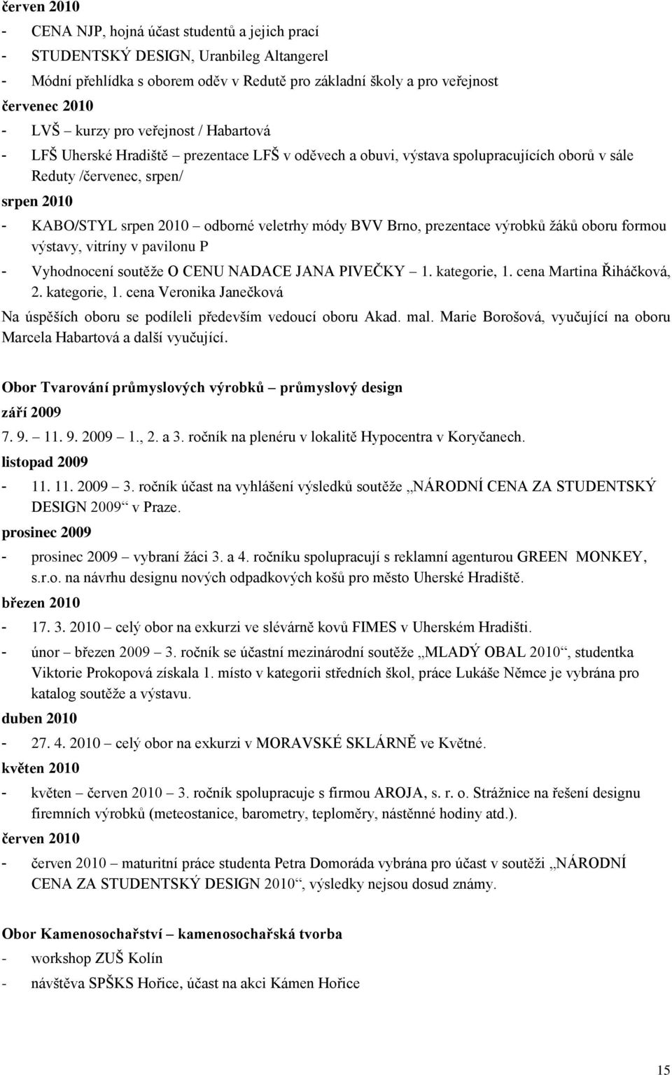 veletrhy módy BVV Brno, prezentace výrobků žáků oboru formou výstavy, vitríny v pavilonu P - Vyhodnocení soutěže O CENU NADACE JANA PIVEČKY 1. kategorie, 1.