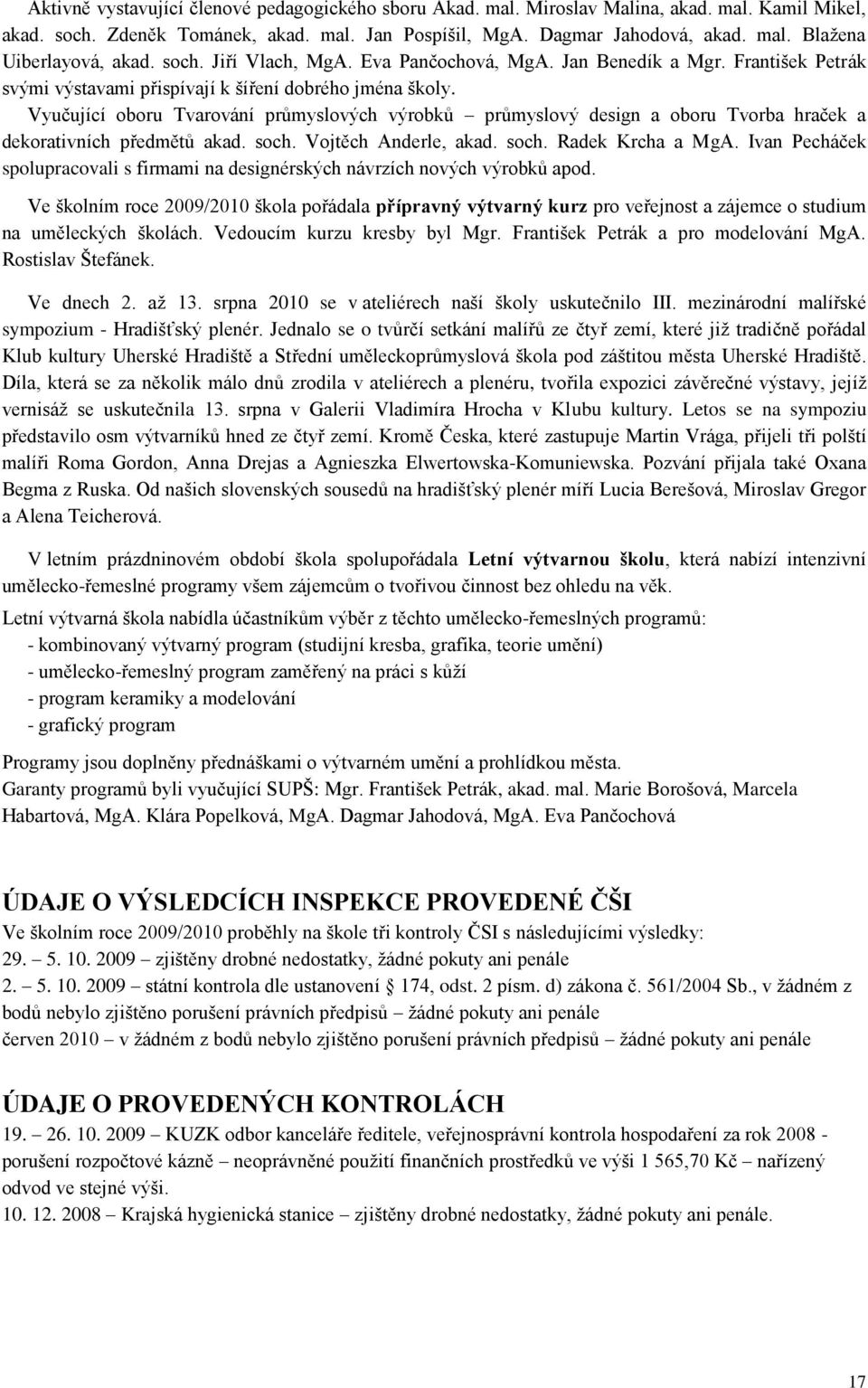 Vyučující oboru Tvarování průmyslových výrobků průmyslový design a oboru Tvorba hraček a dekorativních předmětů akad. soch. Vojtěch Anderle, akad. soch. Radek Krcha a MgA.