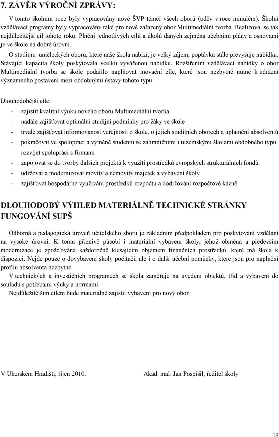 Plnění jednotlivých cílů a úkolů daných zejména učebními plány a osnovami je ve škole na dobré úrovni.