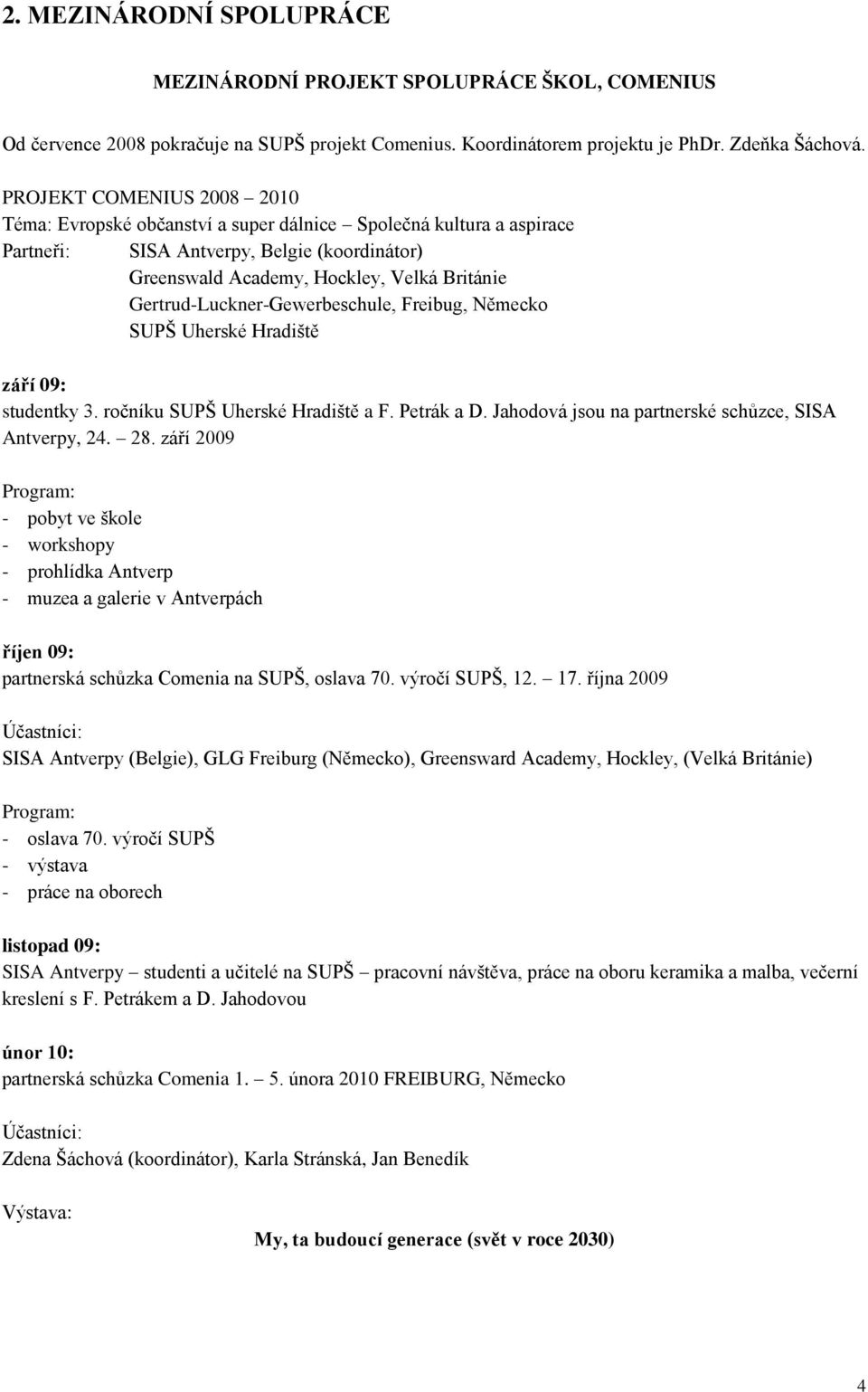 Gertrud-Luckner-Gewerbeschule, Freibug, Německo SUPŠ Uherské Hradiště září 09: studentky 3. ročníku SUPŠ Uherské Hradiště a F. Petrák a D. Jahodová jsou na partnerské schůzce, SISA Antverpy, 24. 28.