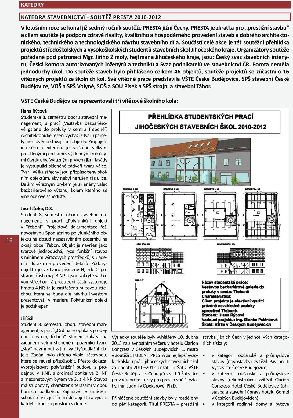 stavebního díla. Součástí celé akce je též soutěžní přehlídka projektů středoškolských a vysokoškolských studentů stavebních škol Jihočeského kraje. Organizátory soutěže pořádané pod patronací Mgr.